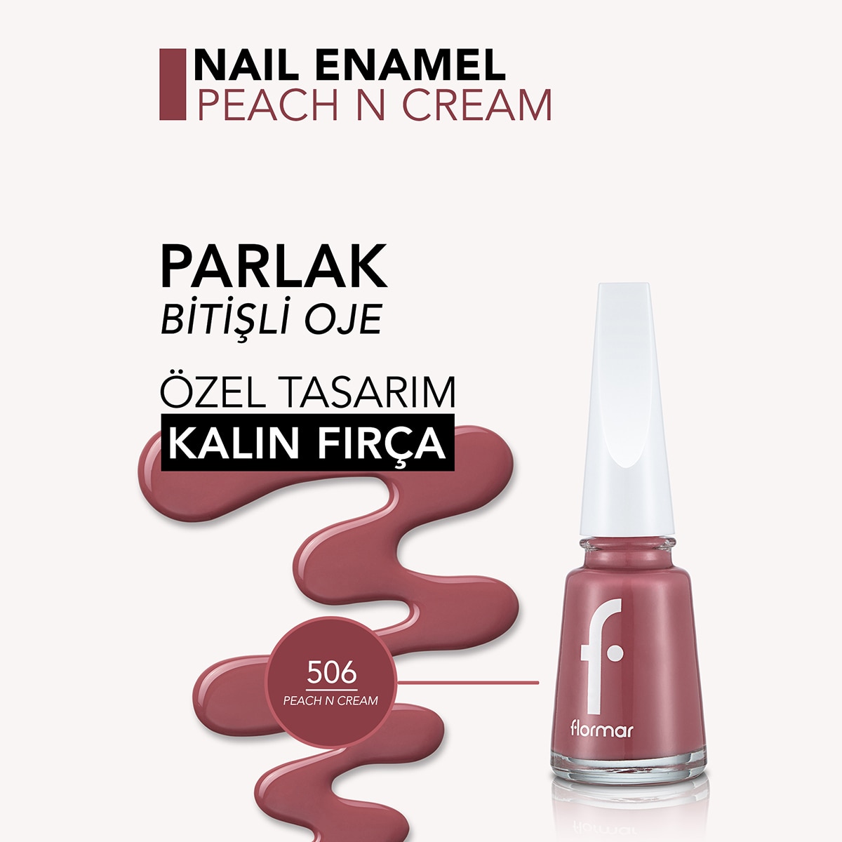  FLORMAR FLORMAR Flormar Nail Enamel Yoğun Pigmentli Parlak Oje No: 506 Peach N Cream  1 of 5 