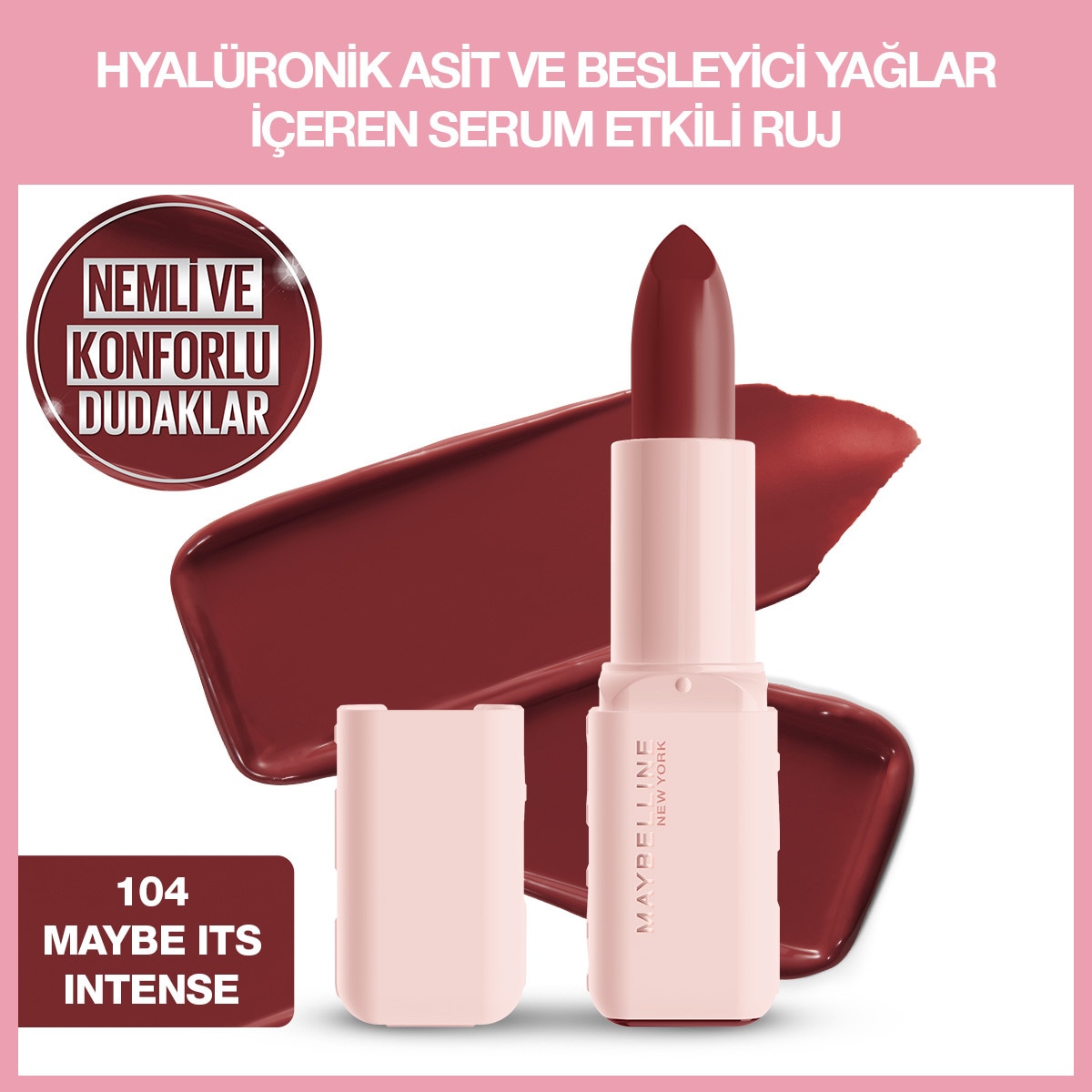 MAYBELLINE MAYBELLINE Maybelline New York Serum Etkili Hyaluronik Asit ve Besleyici Yağ İçeren Ruj Satin It's Intense 104 1 of 1 Maybelline New York Serum Etkili Hyaluronik Asit ve Besleyici Yağ İçeren Ruj Satin It's Intense 104