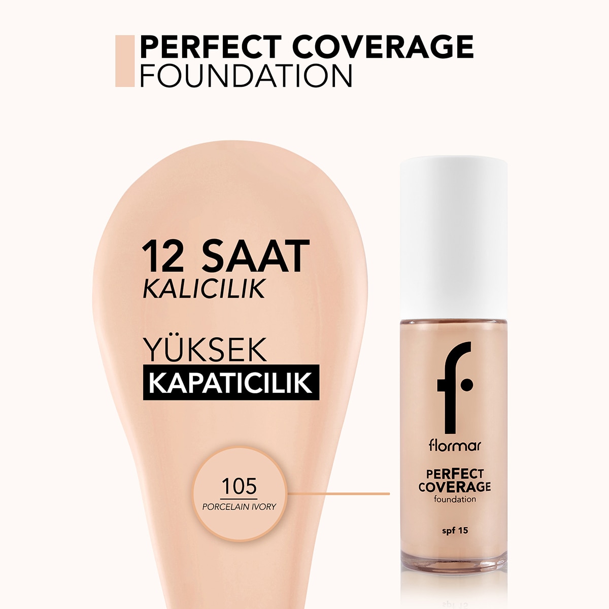 FLORMAR FLORMAR Flormar Perfect Coverage Yoğun Pigmentli SPF15 Fondöten No: 105 1 of 9