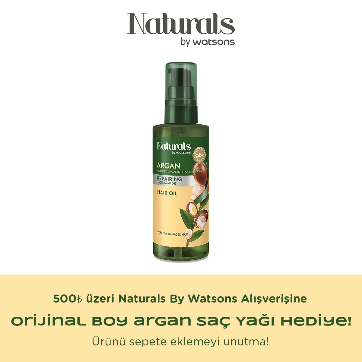 NATURALS BY WATSONS NATURALS BY WATSONS 500₺ üzeri Naturals By Watsons Alışverişine Orijinal Boy Argan Saç Yağı HEDİYE! 1 of 1