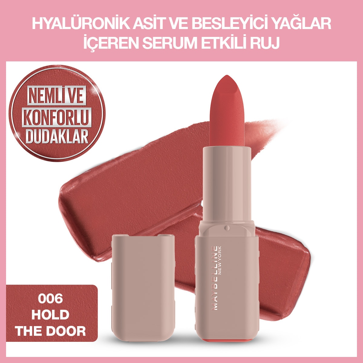 MAYBELLINE MAYBELLINE Maybelline New York Serum Etkili Hyaluronik Asit ve Besleyici Yağ İçeren Ruj Satin Hold The Door 006 1 of 1 Maybelline New York Serum Etkili Hyaluronik Asit ve Besleyici Yağ İçeren Ruj Satin Hold The Door 006